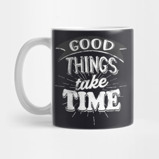 Good Things take Time Motivational Slogan Mug